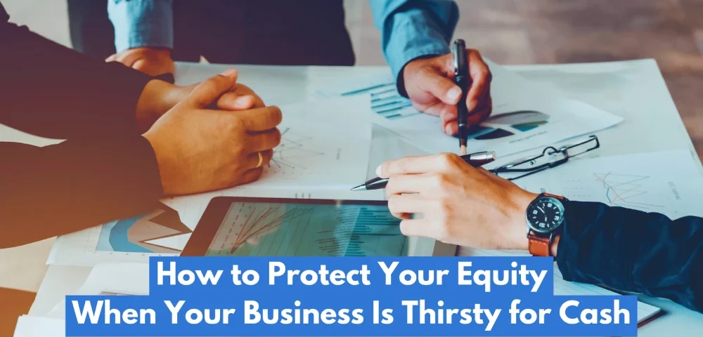 How to Protect Your Equity When Your Business Is Thirsty for Cash | financing the growth